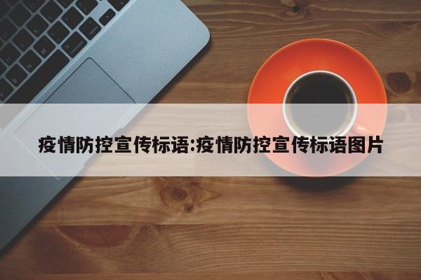 疫情防控宣传标语:疫情防控宣传标语图片