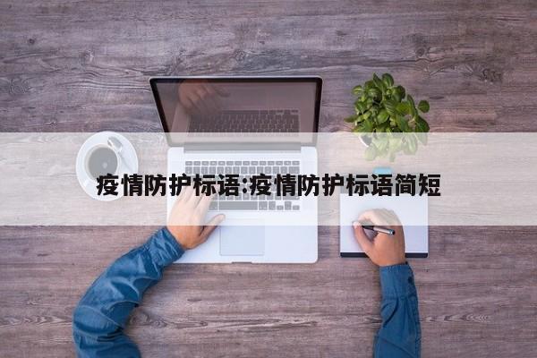 疫情防护标语:疫情防护标语简短